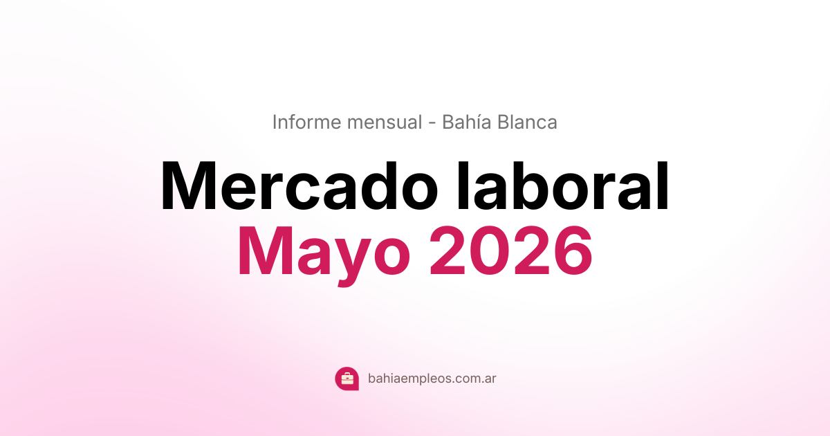Informe del mercado laboral en Bahía Blanca - Mayo 2026